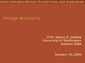 Prof. James A. Landay University of Washington Autumn 2006 Design Discovery October 10, 2006.