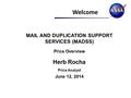 Welcome MAIL AND DUPLICATION SUPPORT SERVICES (MADSS) Price Overview Herb Rocha Price Analyst June 12, 2014.