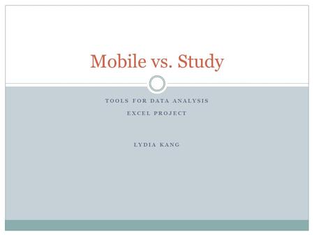 TOOLS FOR DATA ANALYSIS EXCEL PROJECT LYDIA KANG Mobile vs. Study.