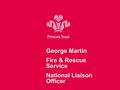 George George Martin Fire & Rescue Service National Liaison Officer.