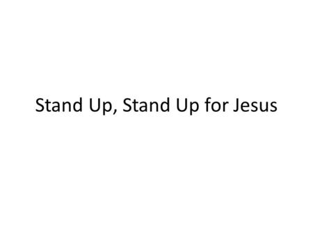 Stand Up, Stand Up for Jesus. Stand up, stand up for Jesus, Ye soldiers of the cross; Lift high his royal banner, It must not suffer loss: From vict’ry.