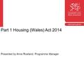 Title Name/Date Part 1 Housing (Wales) Act 2014 Presented by Anne Rowland, Programme Manager.