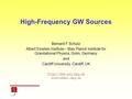 High-Frequency GW Sources Bernard F Schutz Albert Einstein Institute – Max Planck Institute for Gravitational Physics, Golm, Germany and Cardiff University,