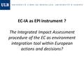 EC-IA as EPI instrument ? The Integrated Impact Assessment procedure of the EC as environment integration tool within European actions and decisions?