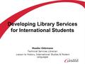 Developing Library Services for International Students Maaike Oldemans Technical Services Librarian Liaison to History, International Studies & Modern.