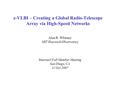 E-VLBI – Creating a Global Radio-Telescope Array via High-Speed Networks Alan R. Whitney MIT Haystack Observatory Internet2 Fall Member Meeting San Diego,