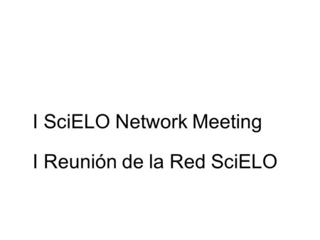 I SciELO Network Meeting I Reunión de la Red SciELO.