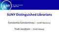 SUNY Distinguished Librarians Constantia Constantinou -- (SUNY Maritime) Trudi Jacobson -- (SUNY Albany)