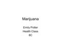 Marijuana Emily Potter Health Class 8C. Marijuana Facts Scientists have learned a great deal about how THC acts in the brain to produce its many effects.