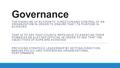 Governance THE EXERCISE OF AUTHORITY, DIRECTION AND CONTROL OF AN ORGANIZATION IN ORDER TO ENSURE THAT ITS PURPOSE IS ACHIEVED. THAT IS TO SAY THAT COUNCIL.