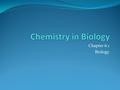 Chapter 6.1 Biology. Bio NOTES: Intro to the Chemistry Your life DEPENDS on chemistry! 1.When you inhale oxygen, your body uses it in chemical reactions!