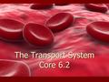 The Transport System Core 6.2. Circulatory System Most animals have a circulatory system including a pumping device – heart Most animals have a circulatory.