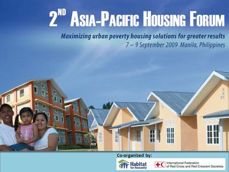 Co-organized by:. 2 nd Asia-Pacific Housing Forum www.aphousingforum.org 2 nd Asia-Pacific Housing Forum (first in 2007 hosted in Singapore) Hosted in.