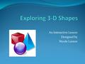 An Interactive Lesson Designed by Nicole Larson. Common Core Standards 1.G.1. Distinguish between defining attributes; build and draw shapes to possess.