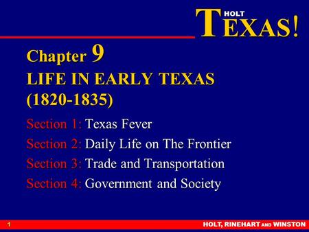 T EXAS ! HOLT HOLT, RINEHART AND WINSTON1 Chapter 9 LIFE IN EARLY TEXAS (1820-1835) Section 1: Texas Fever Section 2: Daily Life on The Frontier Section.