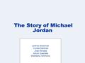 The Story of Michael Jordan Lorenzo Bookman Crystal Martinez Jose Morales Arturo Quezada Sherleena Simmons.