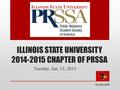 ILLINOIS STATE UNIVERSITY 2014-2015 CHAPTER OF PRSSA Tuesday, Jan. 13, 2015 #RedbirdPR.