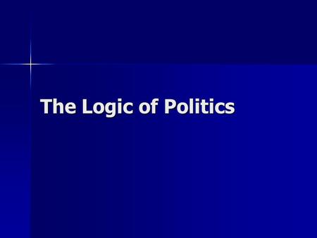 The Logic of Politics. Let’s assume people are: 1. self interested 2. rational.