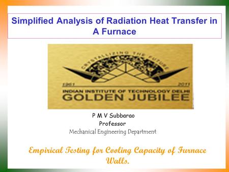 Simplified Analysis of Radiation Heat Transfer in A Furnace P M V Subbarao Professor Mechanical Engineering Department Empirical Testing for Cooling Capacity.