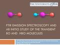 FTIR EMISSION SPECTROSCOPY AND AB INITIO STUDY OF THE TRANSIENT BO AND HBO MOLECULES 65 th Ohio State University International Symposium on Molecular Spectroscopy.