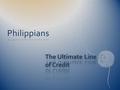 Philippians. Narrative- I can make it through times of need, of being hungry, of having people mock me and my situation. I’m not in need during those.