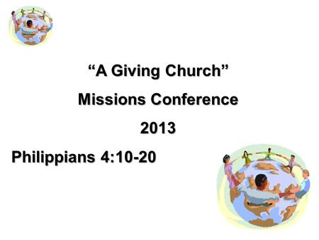 “A Giving Church” Missions Conference 2013 Philippians 4:10-20.