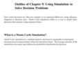 Outline of Chapter 9: Using Simulation to Solve Decision Problems Real world decisions are often too complex to be analyzed effectively using influence.