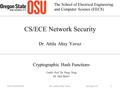 The School of Electrical Engineering and Computer Science (EECS) CS/ECE Network Security Dr. Attila Altay Yavuz Cryptographic Hash Functions Credit: Prof.