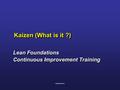 Freeleansite.com Kaizen (What is it ?) Lean Foundations Continuous Improvement Training Lean Foundations Continuous Improvement Training.