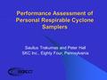 Performance Assessment of Personal Respirable Cyclone Samplers Saulius Trakumas and Peter Hall SKC Inc., Eighty Four, Pennsylvania.