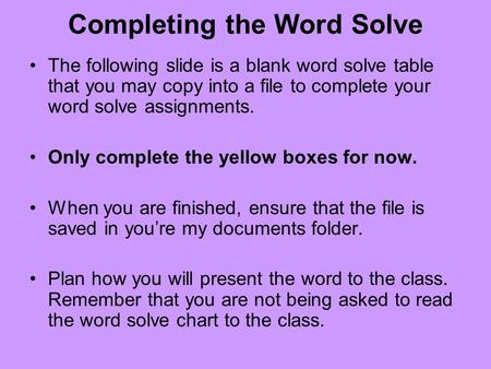 Completing the Word Solve The following slide is a blank word solve table that you may copy into a file to complete your word solve assignments. Only complete.