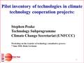 1 Pilot inventory of technologies in climate technology cooperation projects: Stephen Peake Technology Subprogramme Climate Change Secretariat (UNFCCC)