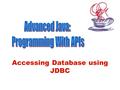 Accessing Database using JDBC. JDBC Objectives Gain basic knowledge of Java JDBC Become familiar with the basics of interacting with a database using.