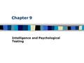 Chapter 9 Intelligence and Psychological Testing.