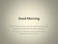 Good Morning Entry Task: In your opinion what is the most important element of your culture? On a piece of notebook paper discuss one element of your culture.