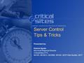 Server Control Tips & Tricks Presented by: Patrick Hynds Microsoft Regional Director CriticalSites CTO MCSD, MCSE+I, MCDBA, MCSA, MCP+Site Builder, MCT.