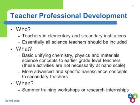 1 NanoSense Who? – Teachers in elementary and secondary institutions – Essentially all science teachers should be included What? – Basic unifying chemistry,