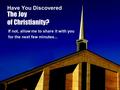 The Joy of Christianity? Have You Discovered If not, allow me to share it with you for the next few minutes...