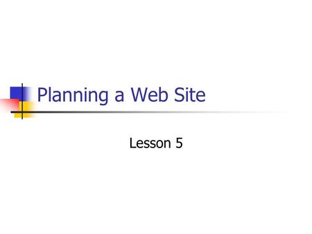 Planning a Web Site Lesson 5. Planning a Web Site When creating a Web site, you should: Determine the site’s purpose and goals Identify target audience.