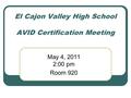 El Cajon Valley High School AVID Certification Meeting May 4, 2011 2:00 pm Room 920.