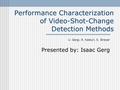 Performance Characterization of Video-Shot-Change Detection Methods U. Gargi, R. Kasturi, S. Strayer Presented by: Isaac Gerg.