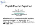 PeptideProphet Explained Brian C. Searle Proteome Software Inc. www.proteomesoftware.com 1336 SW Bertha Blvd, Portland OR 97219 (503) 244-6027 An explanation.