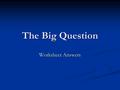 The Big Question Worksheet Answers. 1. Americans had no intention of forming a National government because they feared it would limit their liberties.