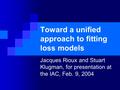 Toward a unified approach to fitting loss models Jacques Rioux and Stuart Klugman, for presentation at the IAC, Feb. 9, 2004.