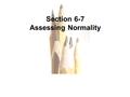 6.1 - 1 Copyright © 2010, 2007, 2004 Pearson Education, Inc. All Rights Reserved. Section 6-7 Assessing Normality.