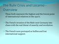 The Ruhr Crisis and Locarno - Overview These both represent the highest and the lowest point of international relations in the 1920’s. The French invasion.