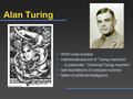 Alan Turing WWII code-breaker mathematical proof of ‘Turing machines’ …in particular, “Universal Turing machine” laid foundations of computer science father.