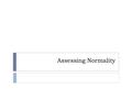 Assessing Normality. The Normal distributions provide good models forsome distributions of real data. Many statistical inferenceprocedures are based on.