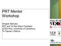 PRT Mentor Workshop Irihapeti Mahuika PRT and Te Reo Maori Facilitator UCED Plus, University of Canterbury Te Tapuae o Rehua.