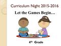 Curriculum Night 2015-2016 Let the Games Begin… 4 th Grade.